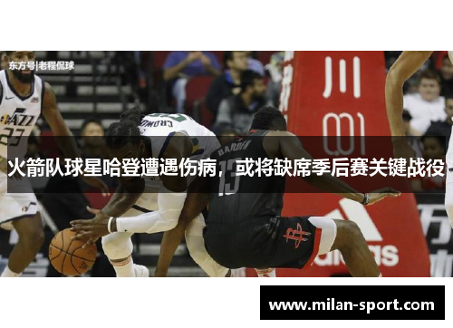 火箭队球星哈登遭遇伤病，或将缺席季后赛关键战役