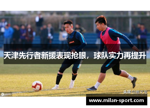 天津先行者新援表现抢眼，球队实力再提升